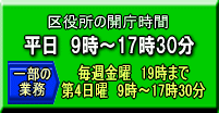 区役所の開庁時間 平日9時〜17時30分(一部の業務:毎週金曜日19時まで、第4日曜日9時〜17時30分)