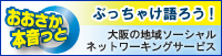 「大阪本音っと」ぶっちゃけ語ろう！大阪の地域ソーシャルネットワーキングサービス