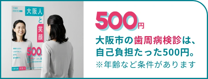 大阪市の歯周病検診は、自己負担たった500円。※年齢など条件があります。