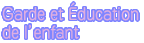 Garde de l’enfant et l’Education de l’enfant

