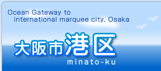 Osaka City Minato Ward:Ocean Gateway to international marquee city, Osaka