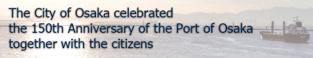 The City of Osaka celebrated the 150th Anniversary of the Port of Osaka together with the citizens