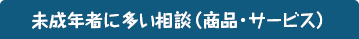 未成年者に多い相談(商品・サービス)