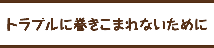 トラブルに巻きこまれないために