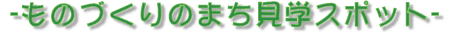 ものづくりのまち見学スポット