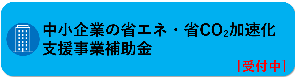 中小企業の省エネ、省CO2加速化支援事業補助金はこちら
