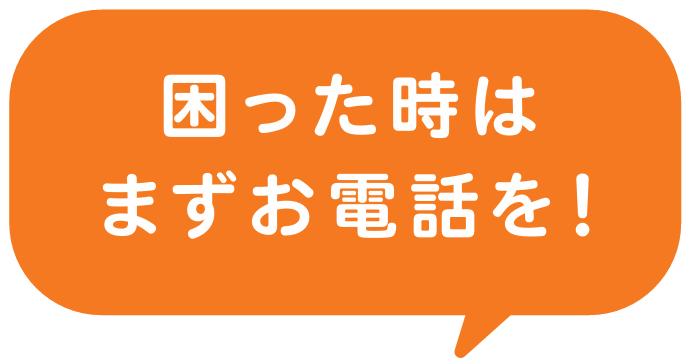 困った時はまずお電話を！
