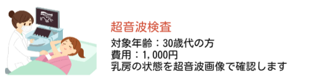 超音波検査。対象年齢は30歳代の女性で、1000円で受けることができます。乳房の状態を超音波画像で確認します。
