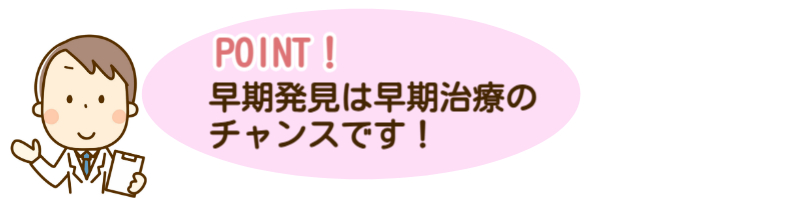 早期発見は早期治療のチャンスです！