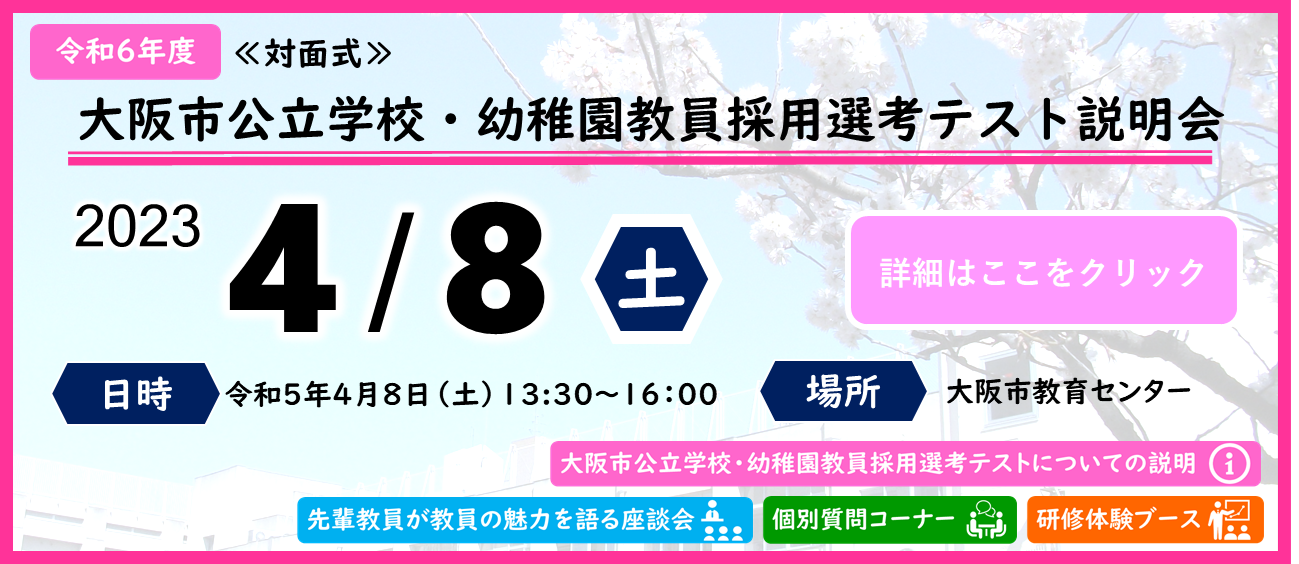 令和6年度、対面式、大阪市公立学校・幼稚園教員採用選考テスト説明会、2023年4月8日土曜日、日時令和5年4月8日土曜日13時30分から16時、場所大阪市教育センター、大阪市公立学校・幼稚園教員採用選考テストについての説明、先輩教員が教員の魅力を語る座談会、個別質問コーナー、研修体験ブース、詳細はこちらをクリック
