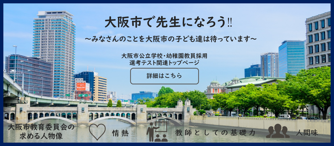 大阪市で先生になろう～みなさんのことを大阪市の子ども達は待っています～大阪市公立学校・幼稚園教員採用選考テスト関連トップページ、詳細はこちら