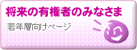 将来の有権者のみなさまページ　若年層向けのページ