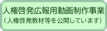 「人権啓発広報用動画制作事業（人権ユニバーサル事業）」へリンクするボタン