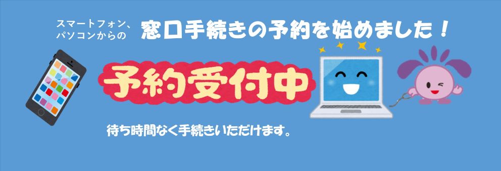 スマートフォンやパソコンから窓口の予約ができるようになりました