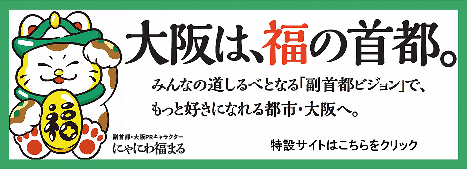 大阪は、福の首都。みんなの道しるべとなる「副首都ビジョン」で、もっと好きになれる都市・大阪へ。　副首都・大阪PRキャラクター　にゃにわ福まる　特設サイトはこちらをクリック