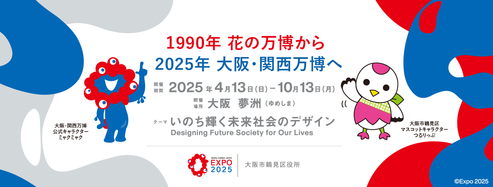 1990年花の万博から2025年大阪・関西万博へ　開催期間2025年4月13日（日）～10月13日（月）開催場所　大阪・夢洲　テーマいのち輝く未来社会のデザイン